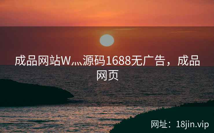 成品网站W灬源码1688无广告，成品网页